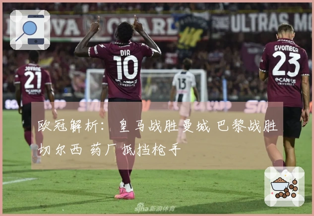 欧冠解析：皇马战胜曼城 巴黎战胜切尔西 药厂抵挡枪手