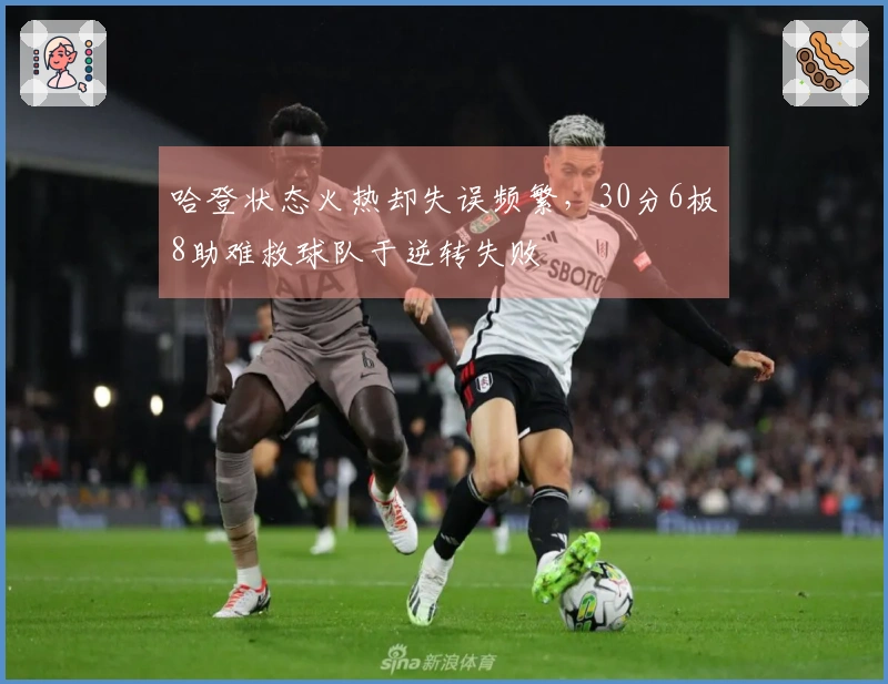 哈登状态火热却失误频繁，30分6板8助难救球队于逆转失败