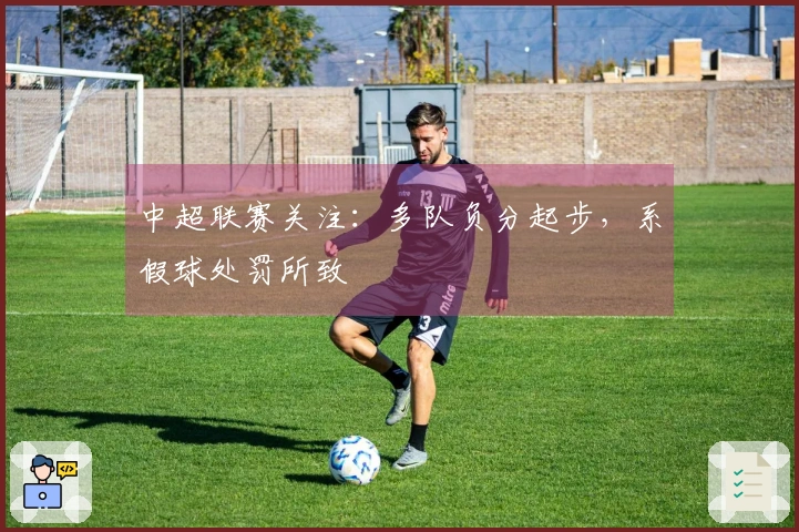 中超联赛关注：多队负分起步，系假球处罚所致